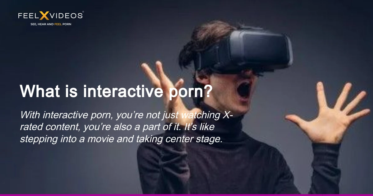 What is interactive porn? With interactive porn, you’re not just watching X-rated content, you’re also a part of it. It’s like stepping into a movie and taking center stage. It’s erotic, and fun, and adds a brand-new dimension to the experience of watching adult movies.