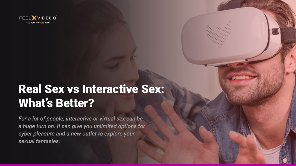Real-Sex-vs-Interactive-Sex-What's-Better-FeelXVideos
