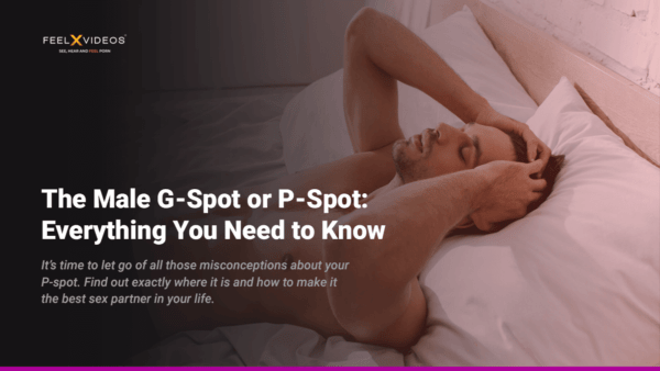 The Male G-Spot or P-Spot: Everything You Need to Know