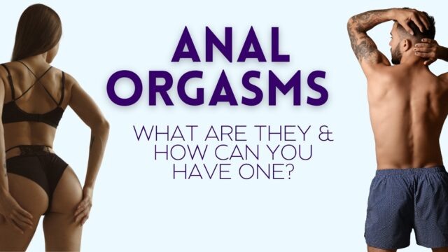 Anal Orgasms - What are they, how to have one
